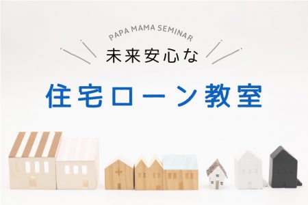 ＼ご希望日に開催します／【沼津パパママゼミ】<br> 『未来安心な住宅ローン教室』