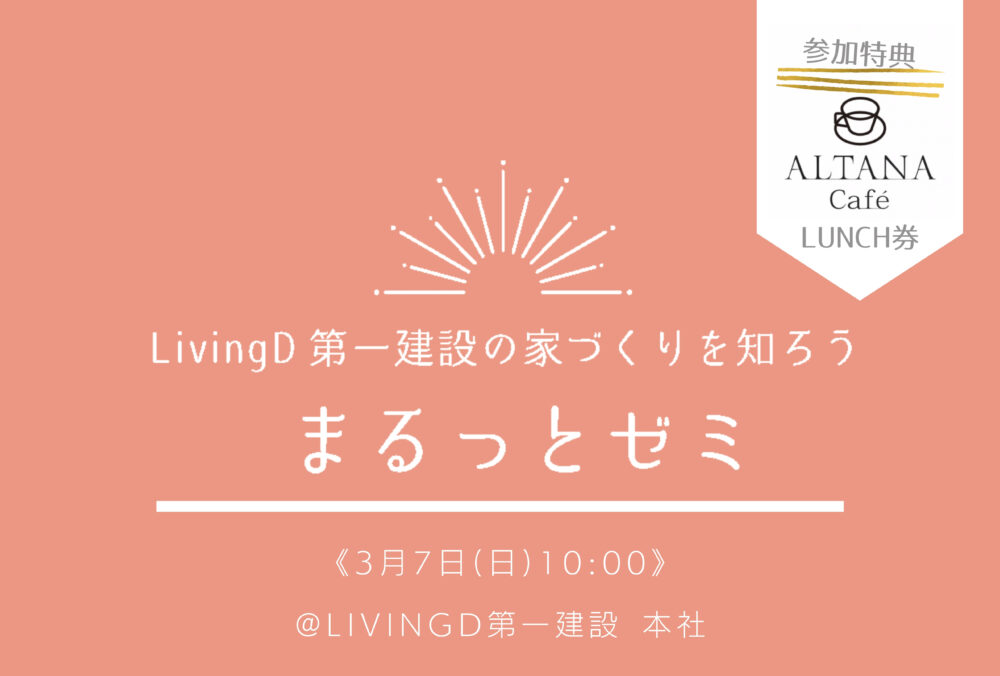 2021年3/7(日)『LivingD第一建設の家づくりを知ろう！まるっとゼミ』(カフェランチ付) LivingD第一建設本社