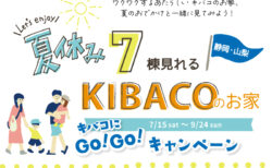 7/15(土)～9/24(日) 静岡・山梨エリア開催<br>高性能規格住宅KIBACO７棟見学会「KIBACOにGo！Go！キャンペーン」