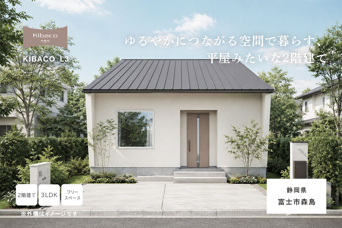 【見学会】7/18(土)~7/20(月祝) 富士市|KIBACO_L3「ゆるやかにつながる空間で暮らす、平屋みたいな2階建て」