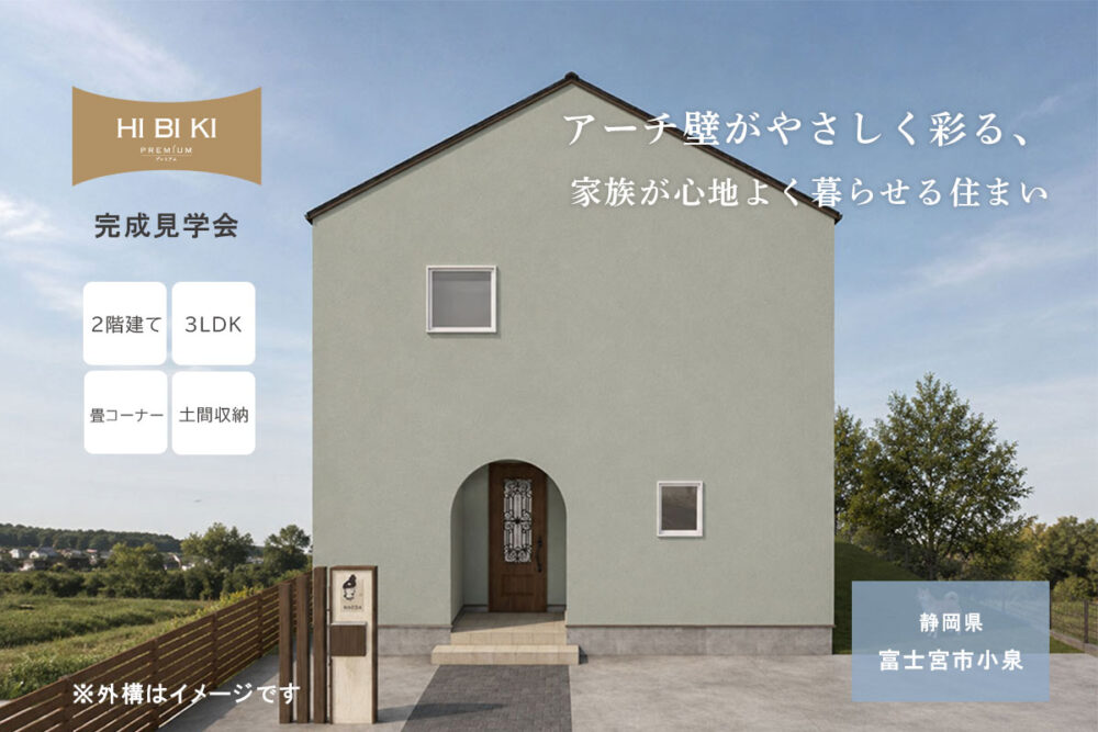 【見学会】7/18(土)～8/23(日) 富士宮市｜HIBIKI Premium「アーチ壁がやさしく彩る、家族が心地よく暮らせる住まい」