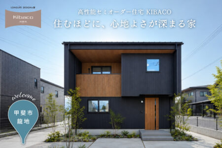 【見学会】7/25(土)～8/2(日)甲斐市｜高性能セミオーダー住宅 KIBACO01<br>「住むほどに、心地よさが深まる家」