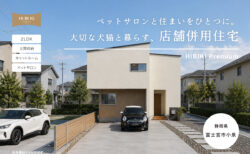 【見学会】10/10㈯～10/18㈰ 富士宮市｜自由設計 HIBIKI Premium「ペットサロンと住まいをひとつに。 大切な犬猫と暮らす店舗併用住宅」