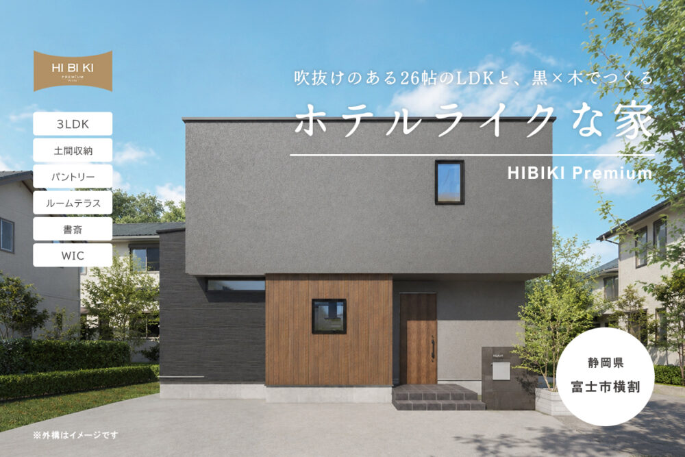 【見学会】9/5㈯～9/13㈰ 富士市｜HIBIKI Premium「吹抜けのある26帖のLDKと、黒×木でつくるホテルライクな家」