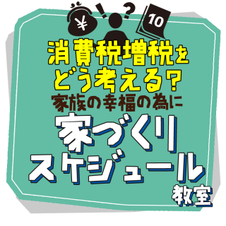 消費税増税を前に、もう一度念のため確認してみたい方へ。「家づくりスケジュール教室」【藤枝支店】